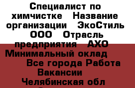 Специалист по химчистке › Название организации ­ ЭкоСтиль, ООО › Отрасль предприятия ­ АХО › Минимальный оклад ­ 30 000 - Все города Работа » Вакансии   . Челябинская обл.,Златоуст г.